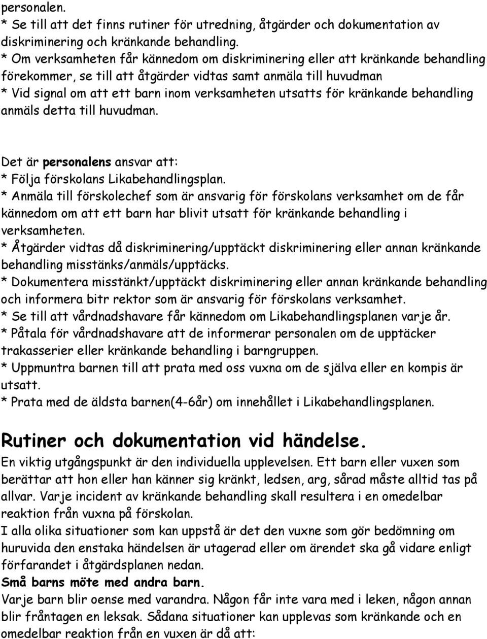 utsatts för kränkande behandling anmäls detta till huvudman. Det är personalens ansvar att: * Följa förskolans Likabehandlingsplan.