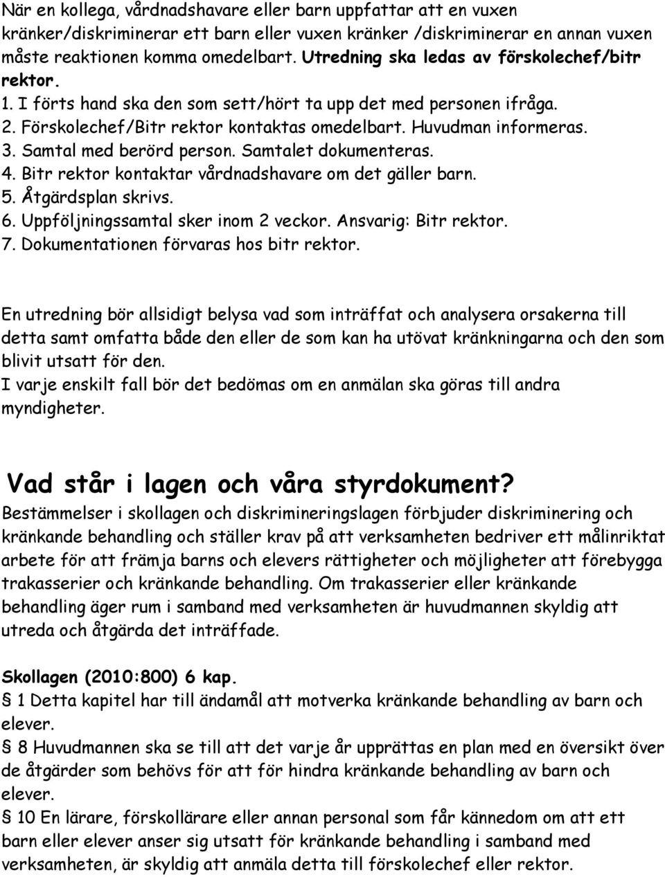 Samtal med berörd person. Samtalet dokumenteras. 4. Bitr rektor kontaktar vårdnadshavare om det gäller barn. 5. Åtgärdsplan skrivs. 6. Uppföljningssamtal sker inom 2 veckor. Ansvarig: Bitr rektor. 7.