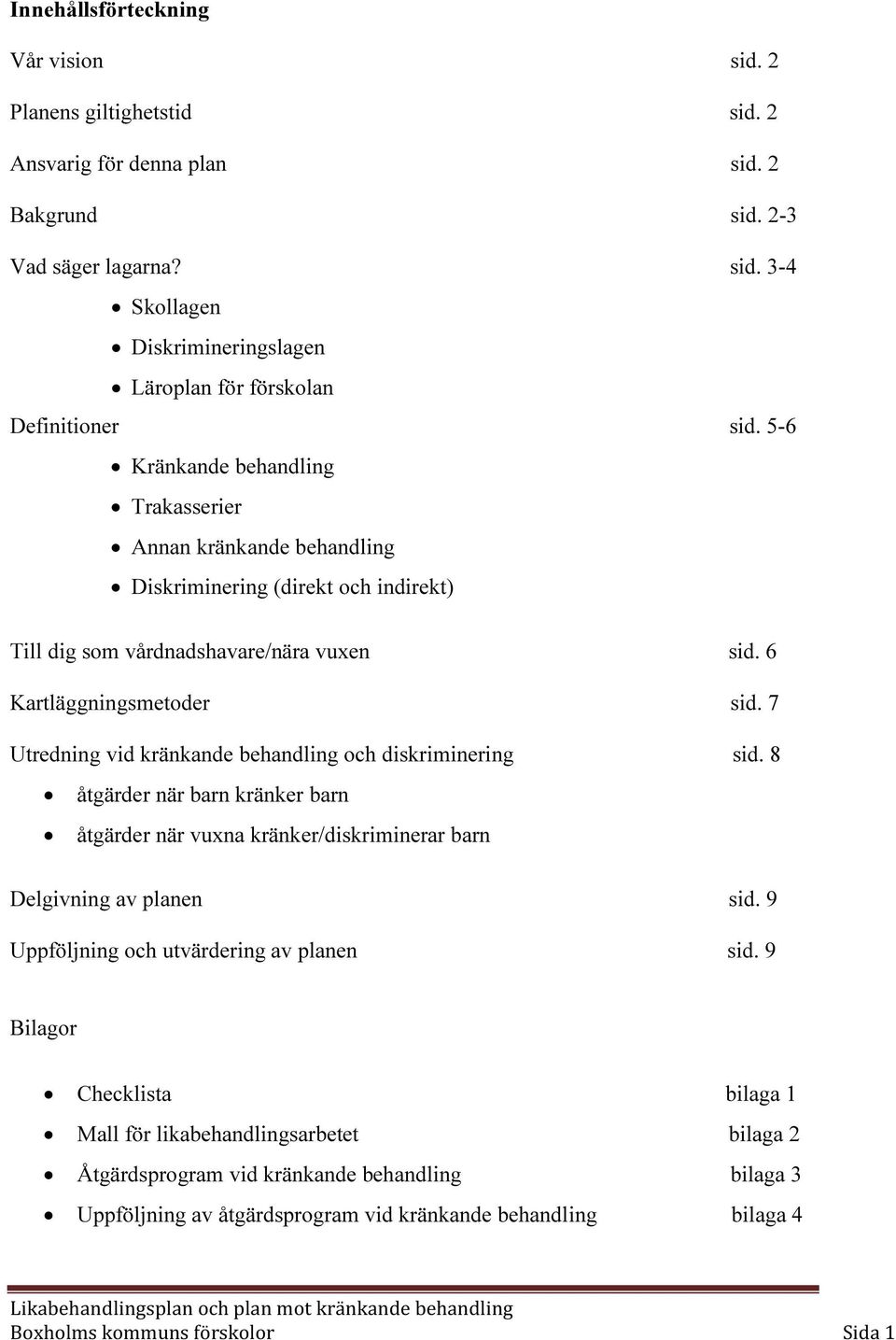 7 Utredning vid kränkande behandling och diskriminering sid. 8 åtgärder när barn kränker barn åtgärder när vuxna kränker/diskriminerar barn Delgivning av planen sid.