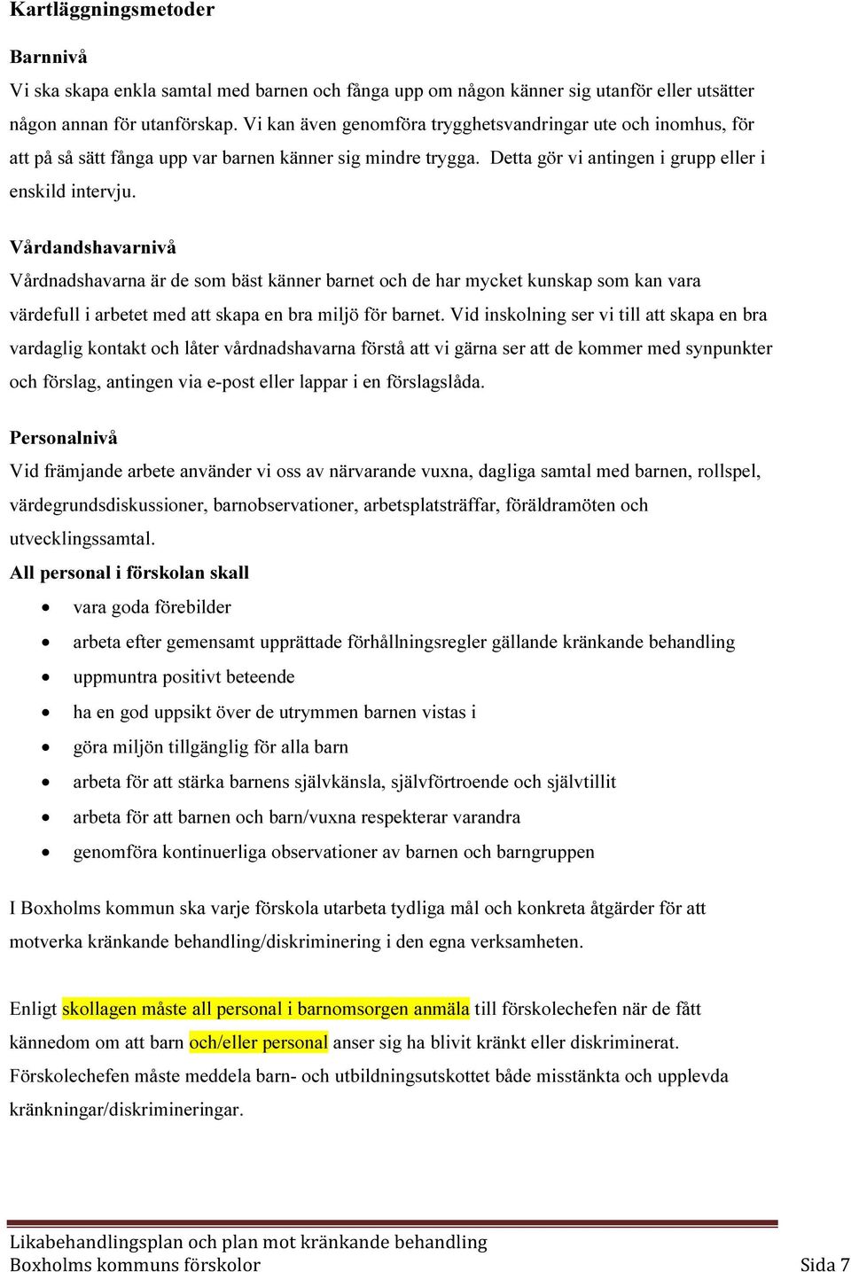 Vårdandshavarnivå Vårdnadshavarna är de som bäst känner barnet och de har mycket kunskap som kan vara värdefull i arbetet med att skapa en bra miljö för barnet.