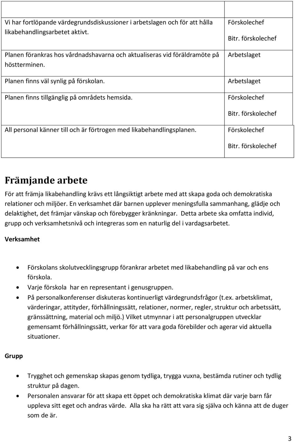 förskolechef All personal känner till och är förtrogen med likabehandlingsplanen. Förskolechef Bitr.