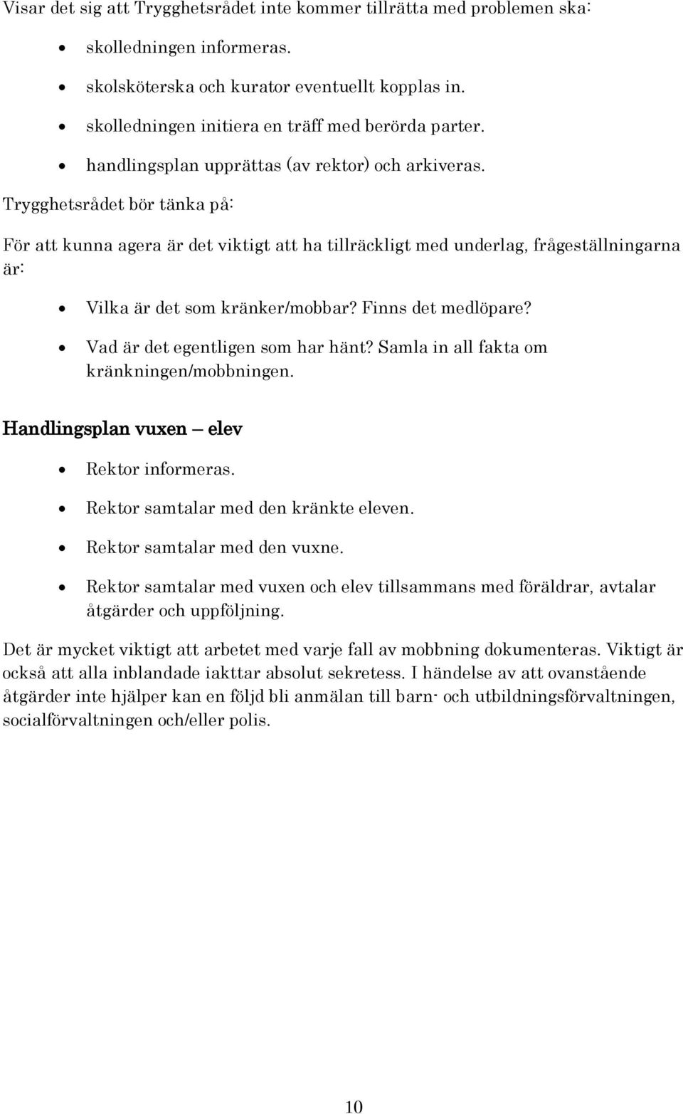 Trygghetsrådet bör tänka på: För att kunna agera är det viktigt att ha tillräckligt med underlag, frågeställningarna är: Vilka är det som kränker/mobbar? Finns det medlöpare?