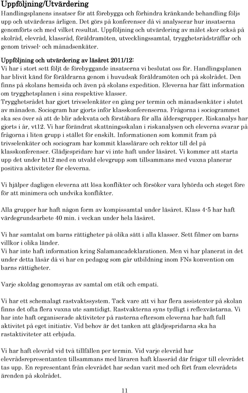 Uppföljning och utvärdering av målet sker också på skolråd, elevråd, klassråd, föräldramöten, utvecklingssamtal, trygghetsrådsträffar och genom trivsel- och månadsenkäter.