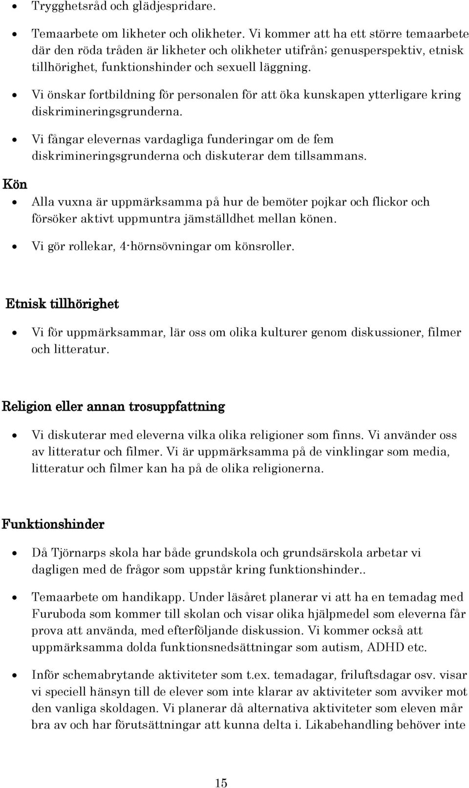 Vi önskar fortbildning för personalen för att öka kunskapen ytterligare kring diskrimineringsgrunderna.