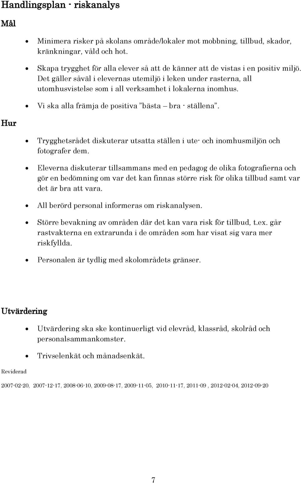 Det gäller såväl i elevernas utemiljö i leken under rasterna, all utomhusvistelse som i all verksamhet i lokalerna inomhus. Vi ska alla främja de positiva bästa bra - ställena.