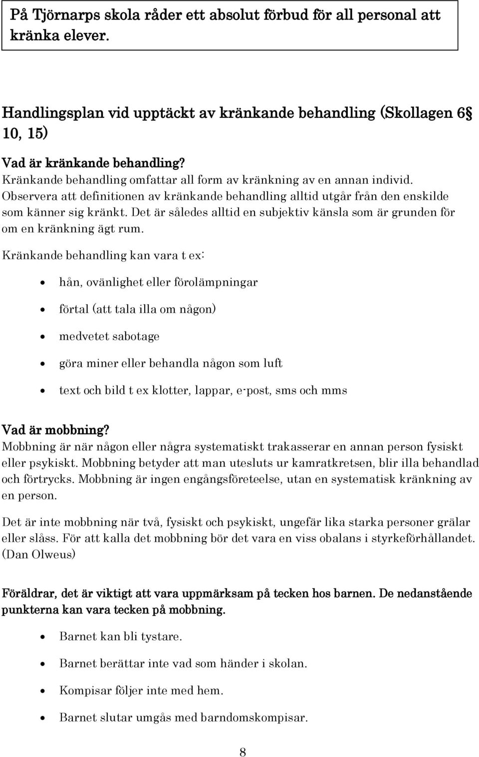 Det är således alltid en subjektiv känsla som är grunden för om en kränkning ägt rum.