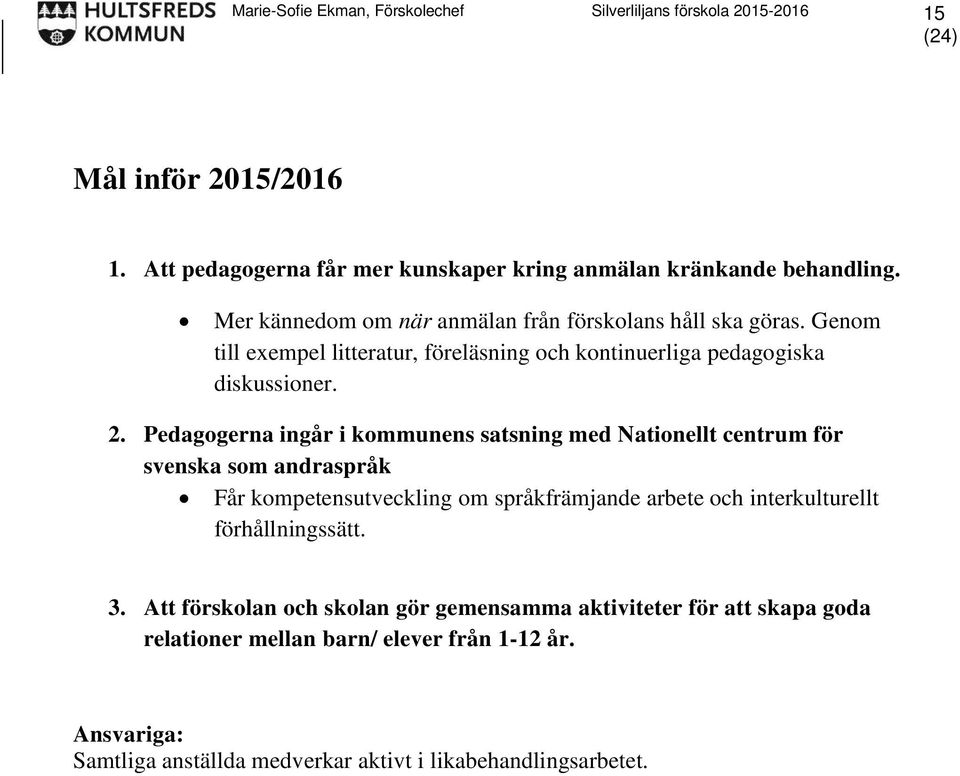 Pedagogerna ingår i kommunens satsning med Nationellt centrum för svenska som andraspråk Får kompetensutveckling om språkfrämjande arbete och interkulturellt