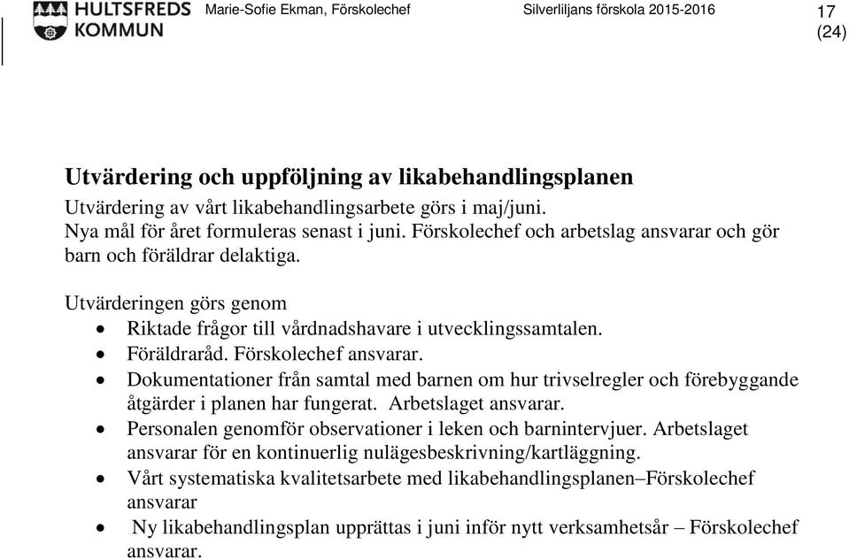 Föräldraråd. Förskolechef ansvarar. Dokumentationer från samtal med barnen om hur trivselregler och förebyggande åtgärder i planen har fungerat. Arbetslaget ansvarar.