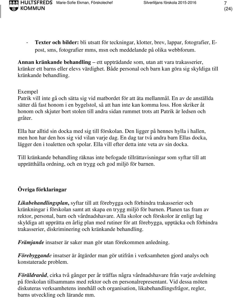 Både personal och barn kan göra sig skyldiga till kränkande behandling. Exempel Patrik vill inte gå och sätta sig vid matbordet för att äta mellanmål.