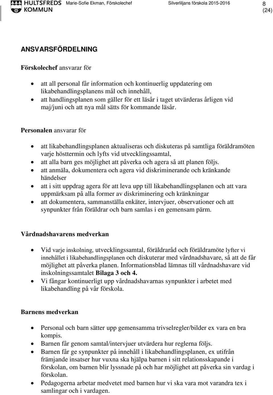 Personalen ansvarar för att likabehandlingsplanen aktualiseras och diskuteras på samtliga föräldramöten varje hösttermin och lyfts vid utvecklingssamtal, att alla barn ges möjlighet att påverka och