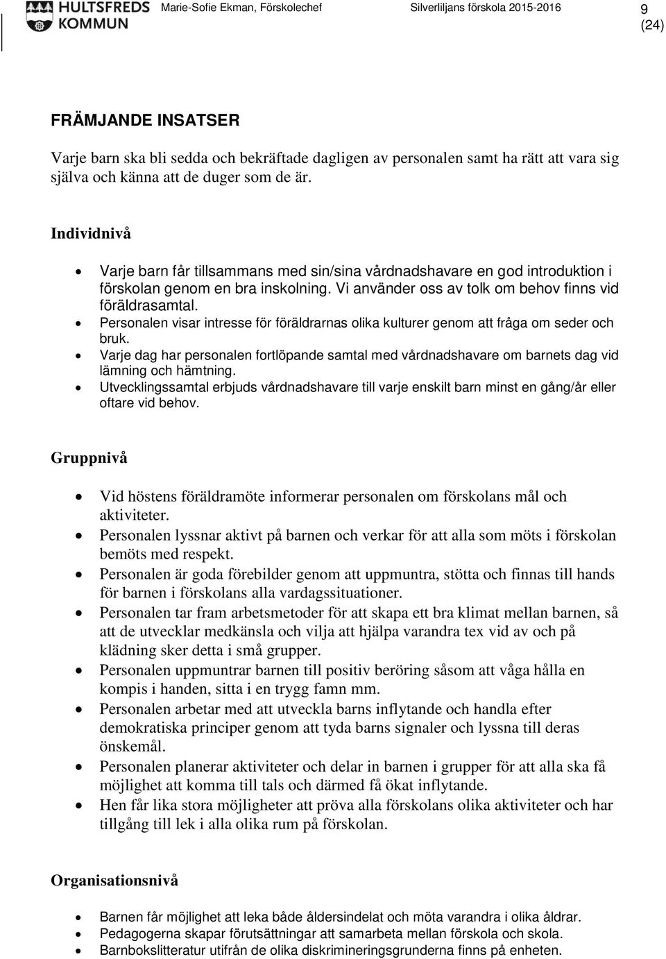 Personalen visar intresse för föräldrarnas olika kulturer genom att fråga om seder och bruk. Varje dag har personalen fortlöpande samtal med vårdnadshavare om barnets dag vid lämning och hämtning.