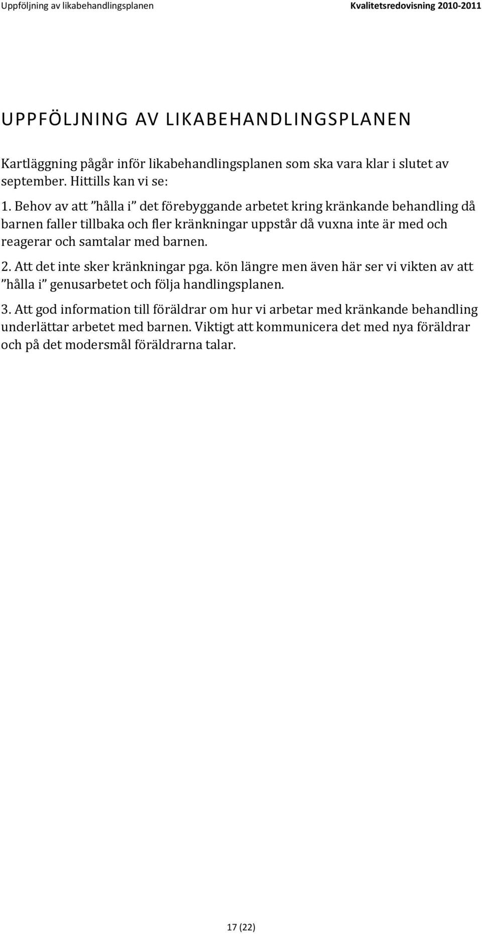 Behov av att hålla i det förebyggande arbetet kring kränkande behandling då barnen faller tillbaka och fler kränkningar uppstår då vuxna inte är med och reagerar och samtalar med