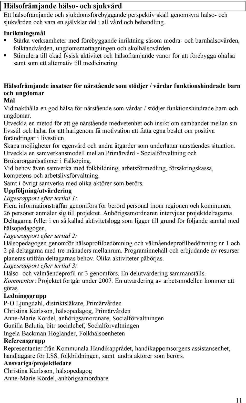 Stimulera till ökad fysisk aktivitet och hälsofrämjande vanor för att förebygga ohälsa samt som ett alternativ till medicinering.