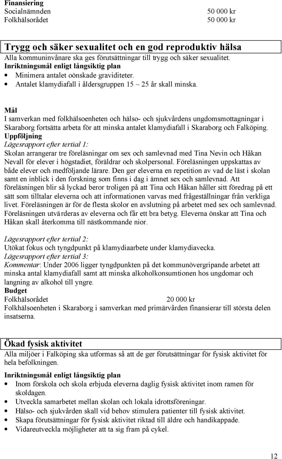 I samverkan med folkhälsoenheten och hälso- och sjukvårdens ungdomsmottagningar i Skaraborg fortsätta arbeta för att minska antalet klamydiafall i Skaraborg och Falköping.