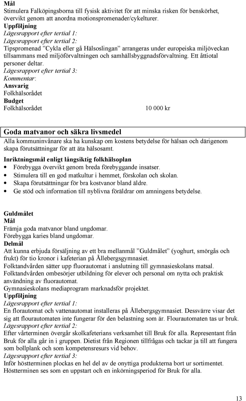 Kommentar: 10 000 kr Goda matvanor och säkra livsmedel Alla kommuninvånare ska ha kunskap om kostens betydelse för hälsan och därigenom skapa förutsättningar för att äta hälsosamt.