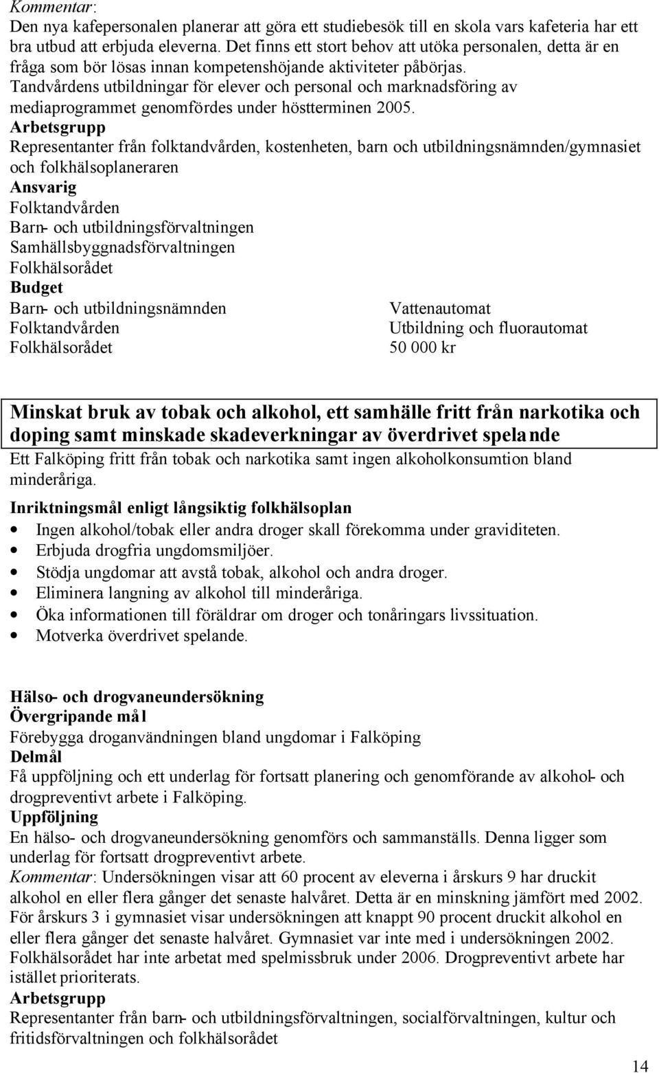 Tandvårdens utbildningar för elever och personal och marknadsföring av mediaprogrammet genomfördes under höstterminen 2005.