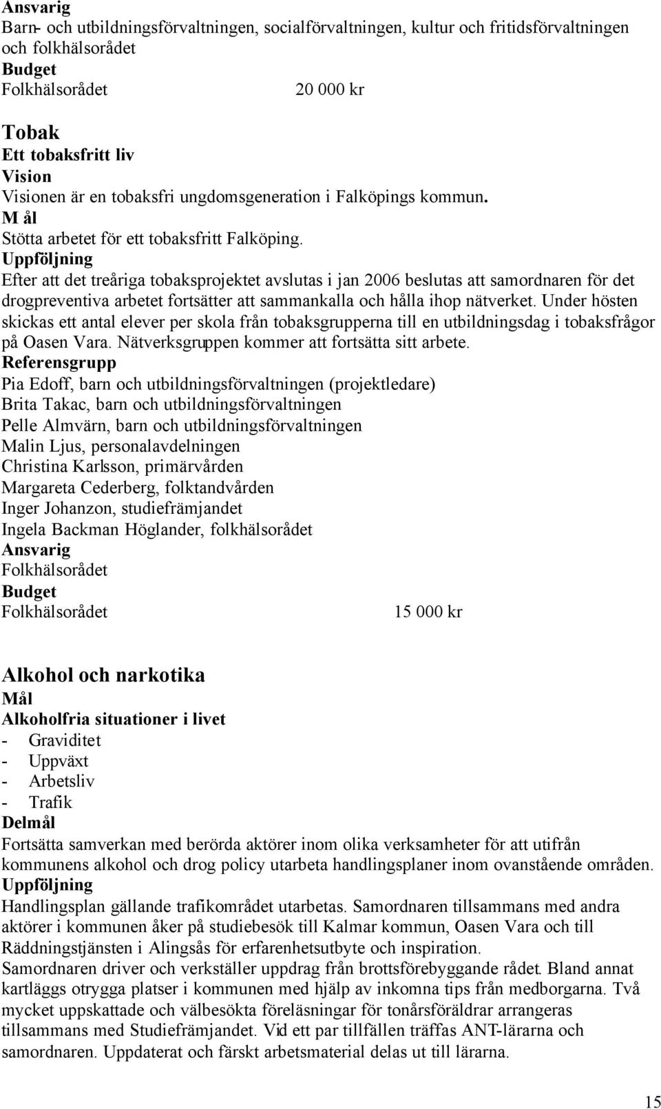 Efter att det treåriga tobaksprojektet avslutas i jan 2006 beslutas att samordnaren för det drogpreventiva arbetet fortsätter att sammankalla och hålla ihop nätverket.
