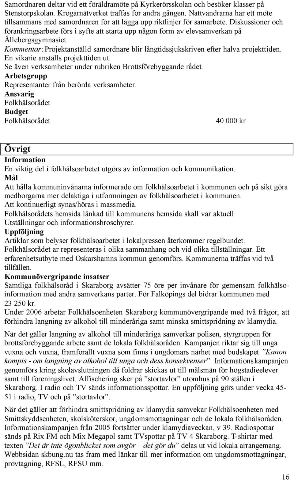 Diskussioner och förankringsarbete förs i syfte att starta upp någon form av elevsamverkan på Ållebergsgymnasiet.