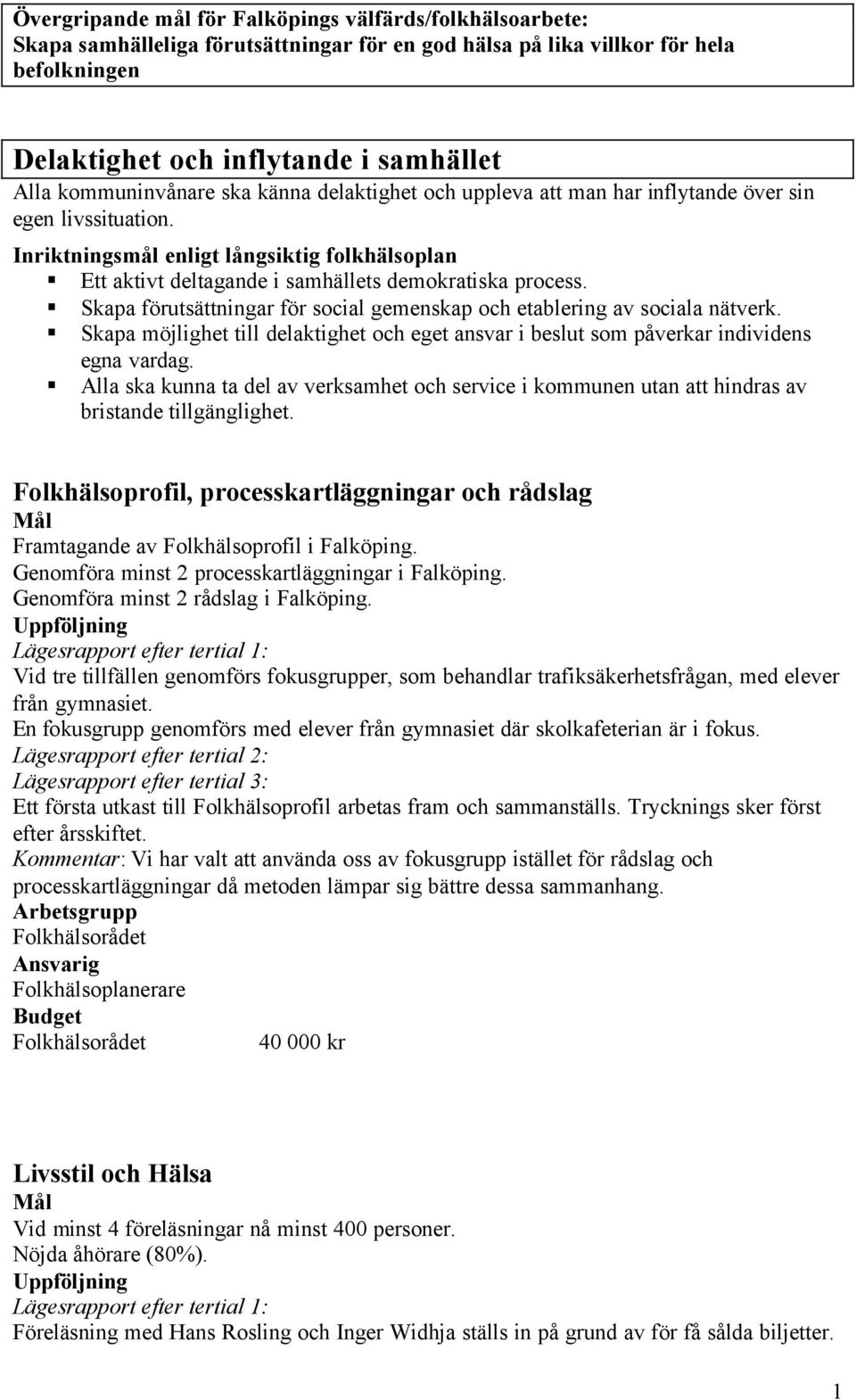 Inriktningsmål enligt långsiktig folkhälsoplan Ett aktivt deltagande i samhällets demokratiska process. Skapa förutsättningar för social gemenskap och etablering av sociala nätverk.