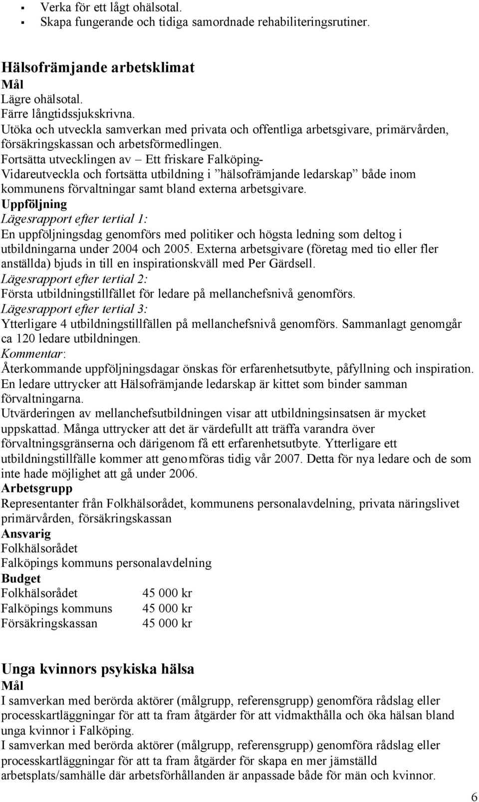 Fortsätta utvecklingen av Ett friskare Falköping- Vidareutveckla och fortsätta utbildning i hälsofrämjande ledarskap både inom kommunens förvaltningar samt bland externa arbetsgivare.