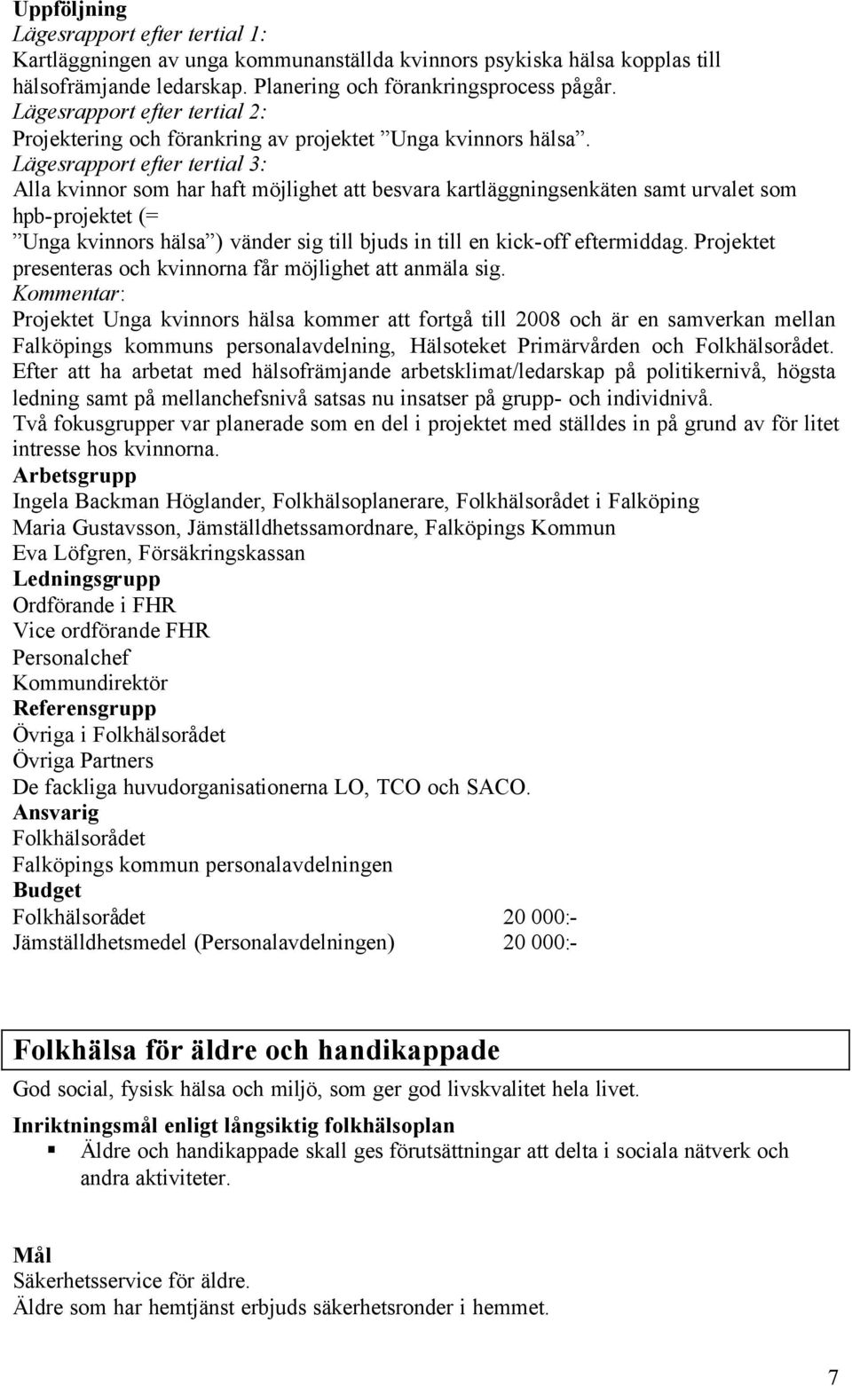 Alla kvinnor som har haft möjlighet att besvara kartläggningsenkäten samt urvalet som hpb-projektet (= Unga kvinnors hälsa ) vänder sig till bjuds in till en kick-off eftermiddag.