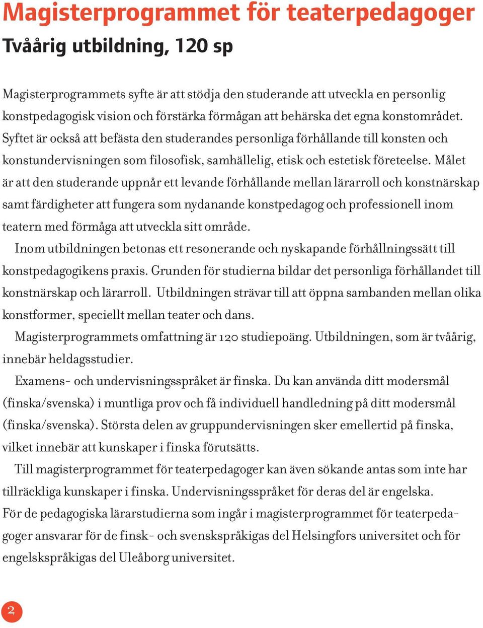 Målet är att den studerande uppnår ett levande förhållande mellan lärarroll och konstnärskap samt färdigheter att fungera som nydanande konstpedagog och professionell inom teatern med förmåga att