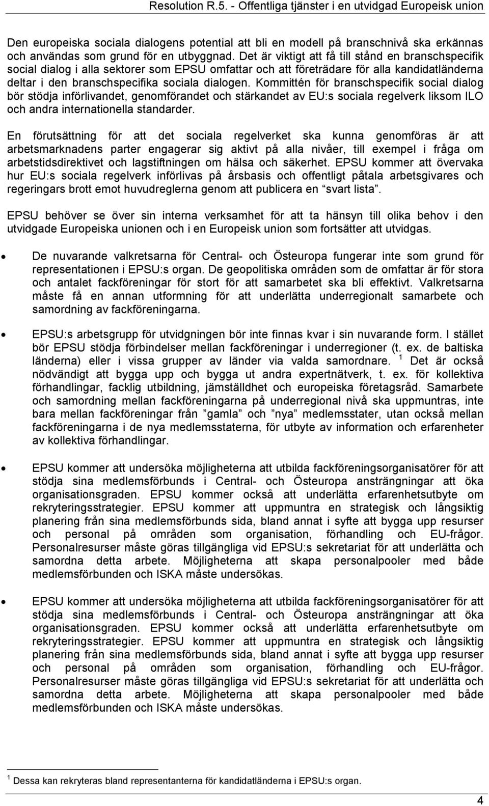 Kommittén för branschspecifik social dialog bör stödja införlivandet, genomförandet och stärkandet av EU:s sociala regelverk liksom ILO och andra internationella standarder.