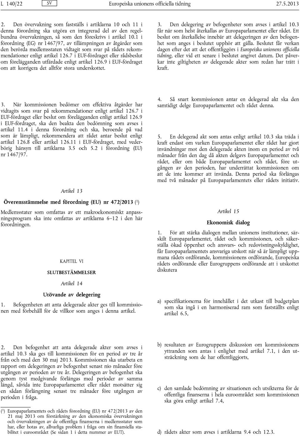 1 i förordning (EG) nr 1467/97, av tillämpningen av åtgärder som den berörda medlemsstaten vidtagit som svar på rådets rekommendationer enligt artikel 126.