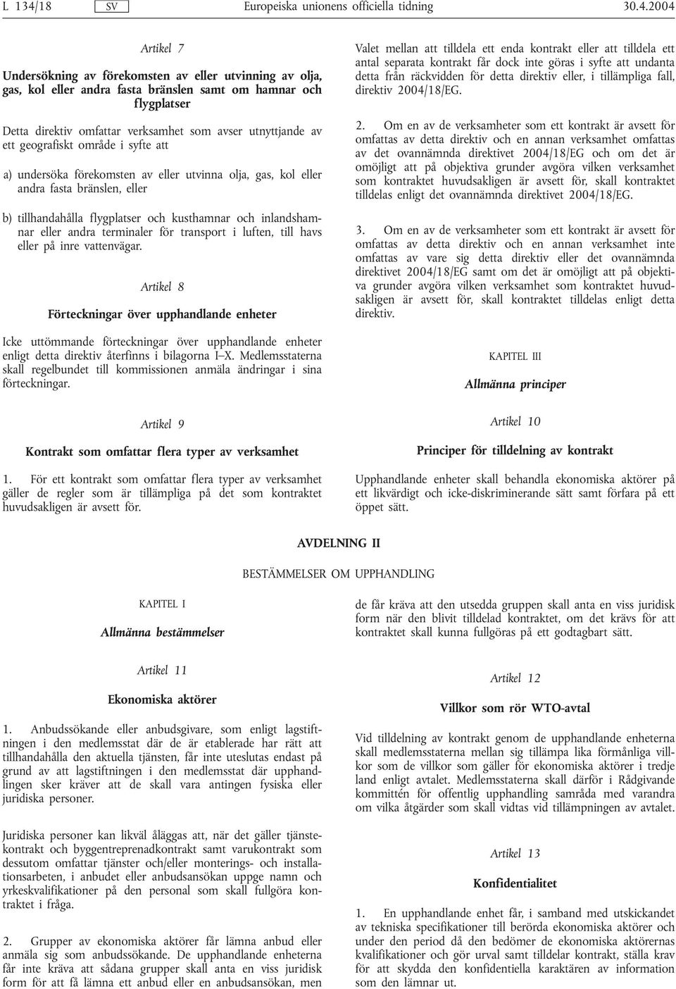 2004 Artikel 7 Undersökning av förekomsten av eller utvinning av olja, gas, kol eller andra fasta bränslen samt om hamnar och flygplatser Detta direktiv omfattar verksamhet som avser utnyttjande av