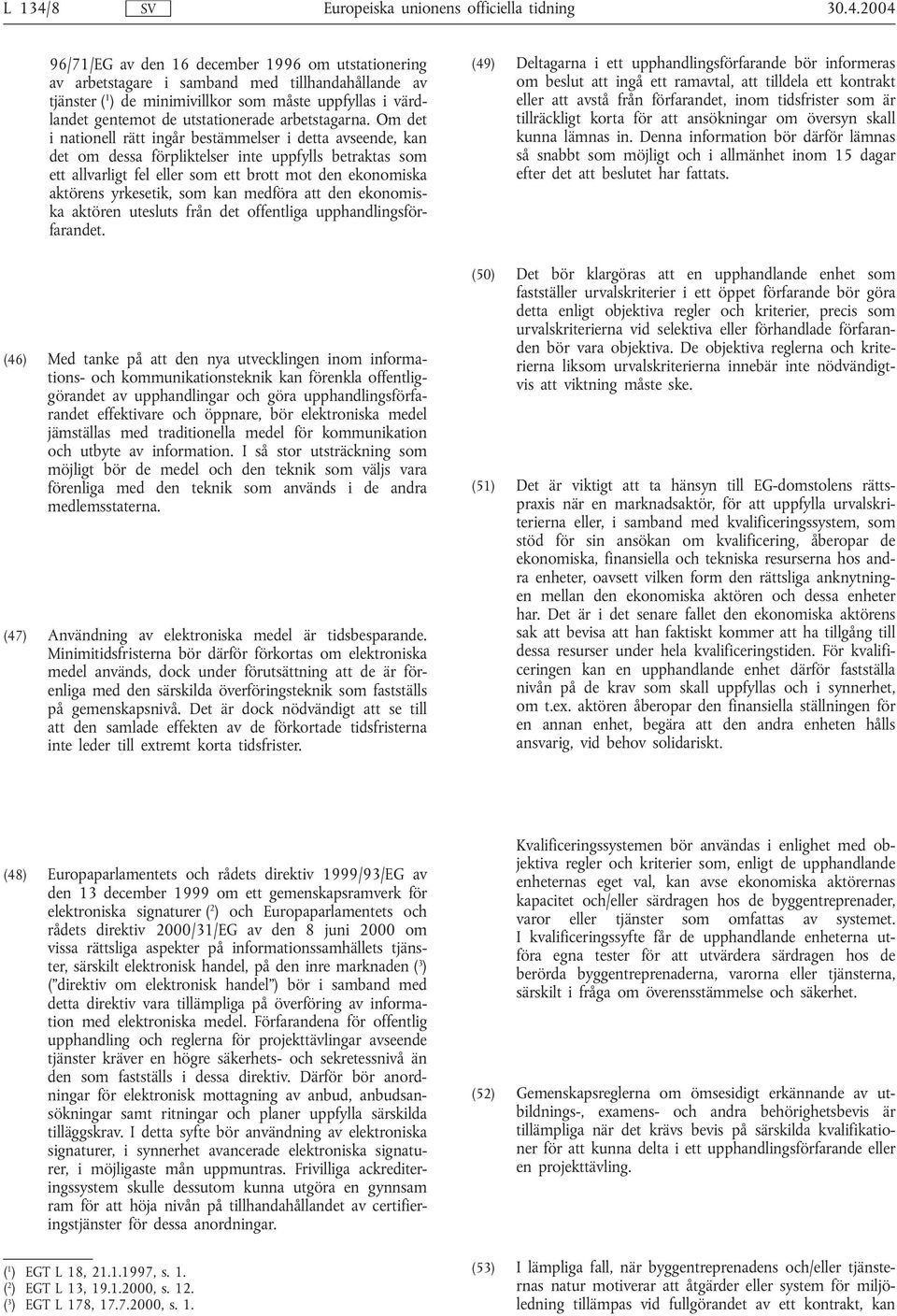 2004 96/71/EG av den 16 december 1996 om utstationering av arbetstagare i samband med tillhandahållande av tjänster ( 1 ) de minimivillkor som måste uppfyllas i värdlandet gentemot de utstationerade