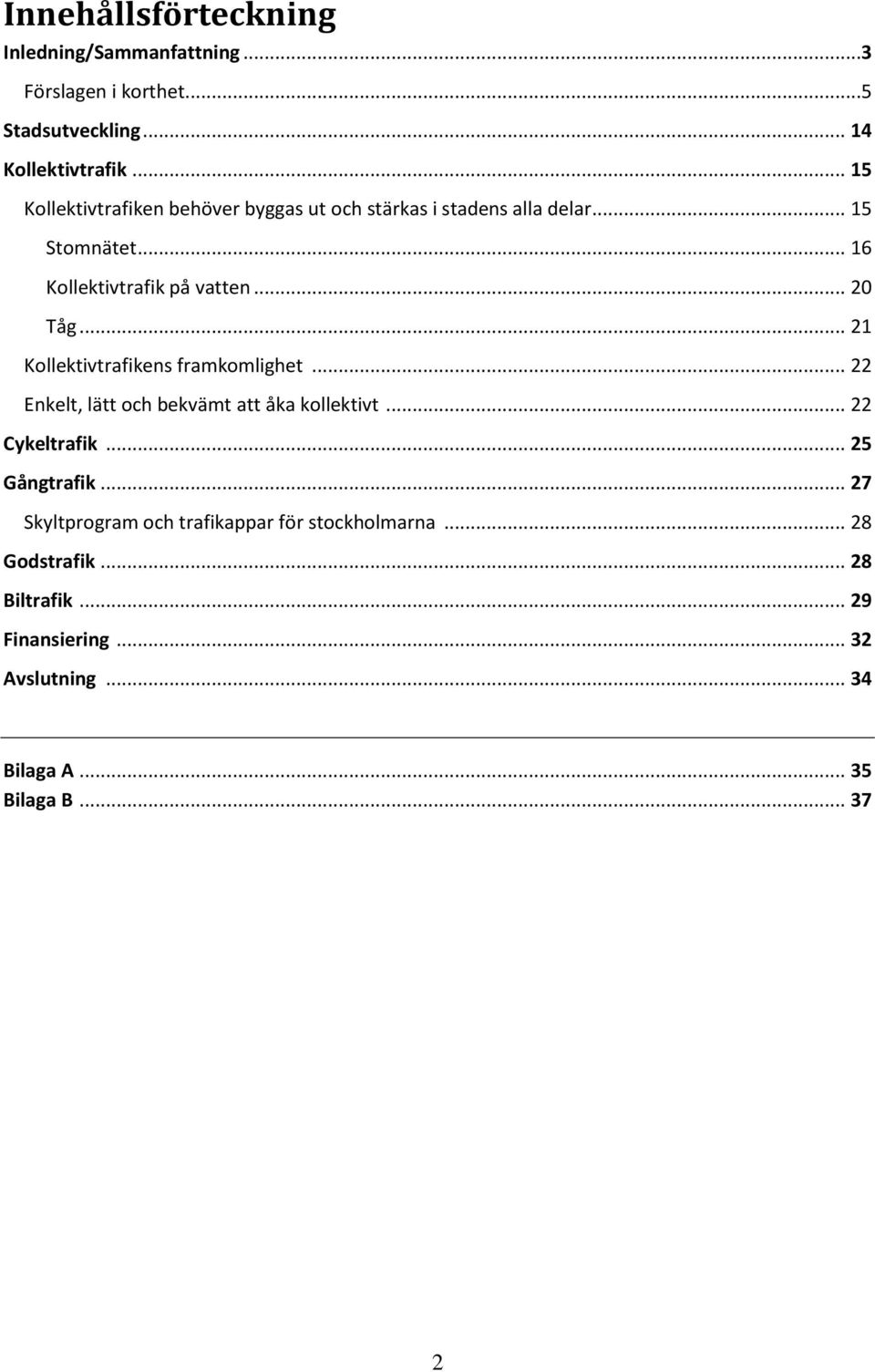 .. 21 Kollektivtrafikens framkomlighet... 22 Enkelt, lätt och bekvämt att åka kollektivt... 22 Cykeltrafik... 25 Gångtrafik.