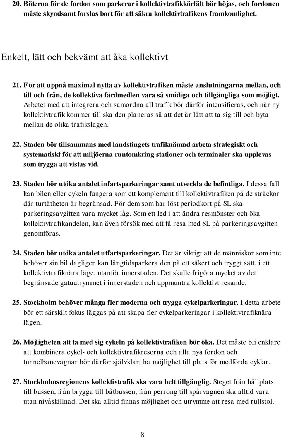 För att uppnå maximal nytta av kollektivtrafiken måste anslutningarna mellan, och till och från, de kollektiva färdmedlen vara så smidiga och tillgängliga som möjligt.