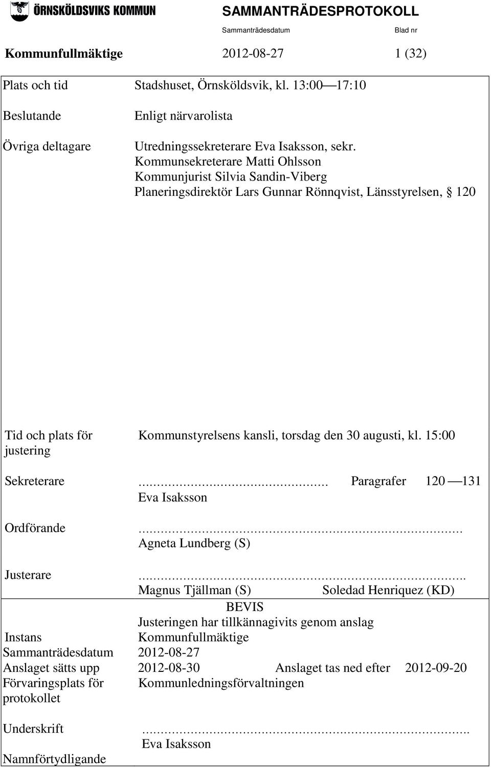 augusti, kl. 15:00 Sekreterare Paragrafer 120 131 Eva Isaksson Ordförande Agneta Lundberg (S) Justerare.