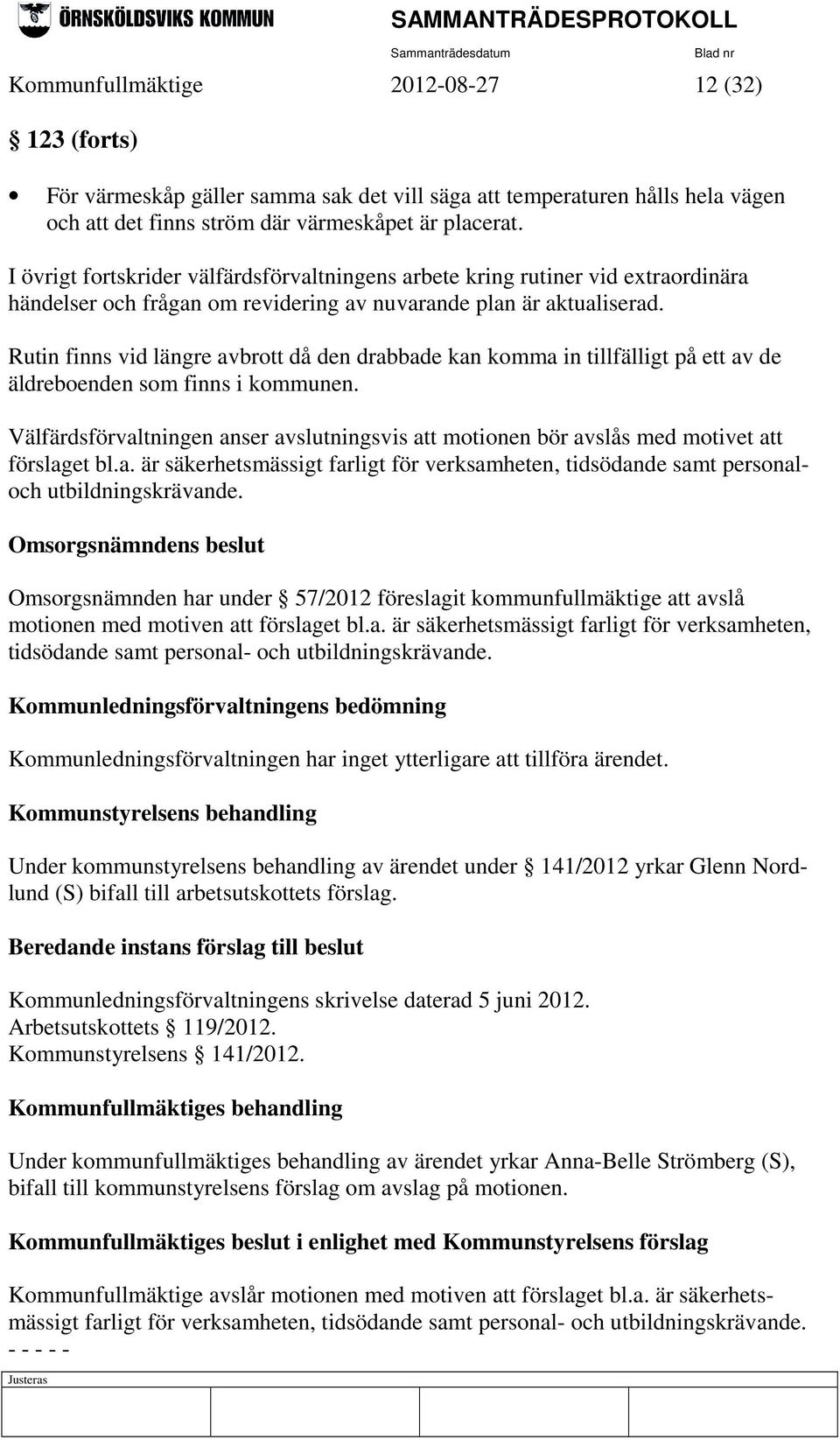 Rutin finns vid längre avbrott då den drabbade kan komma in tillfälligt på ett av de äldreboenden som finns i kommunen.