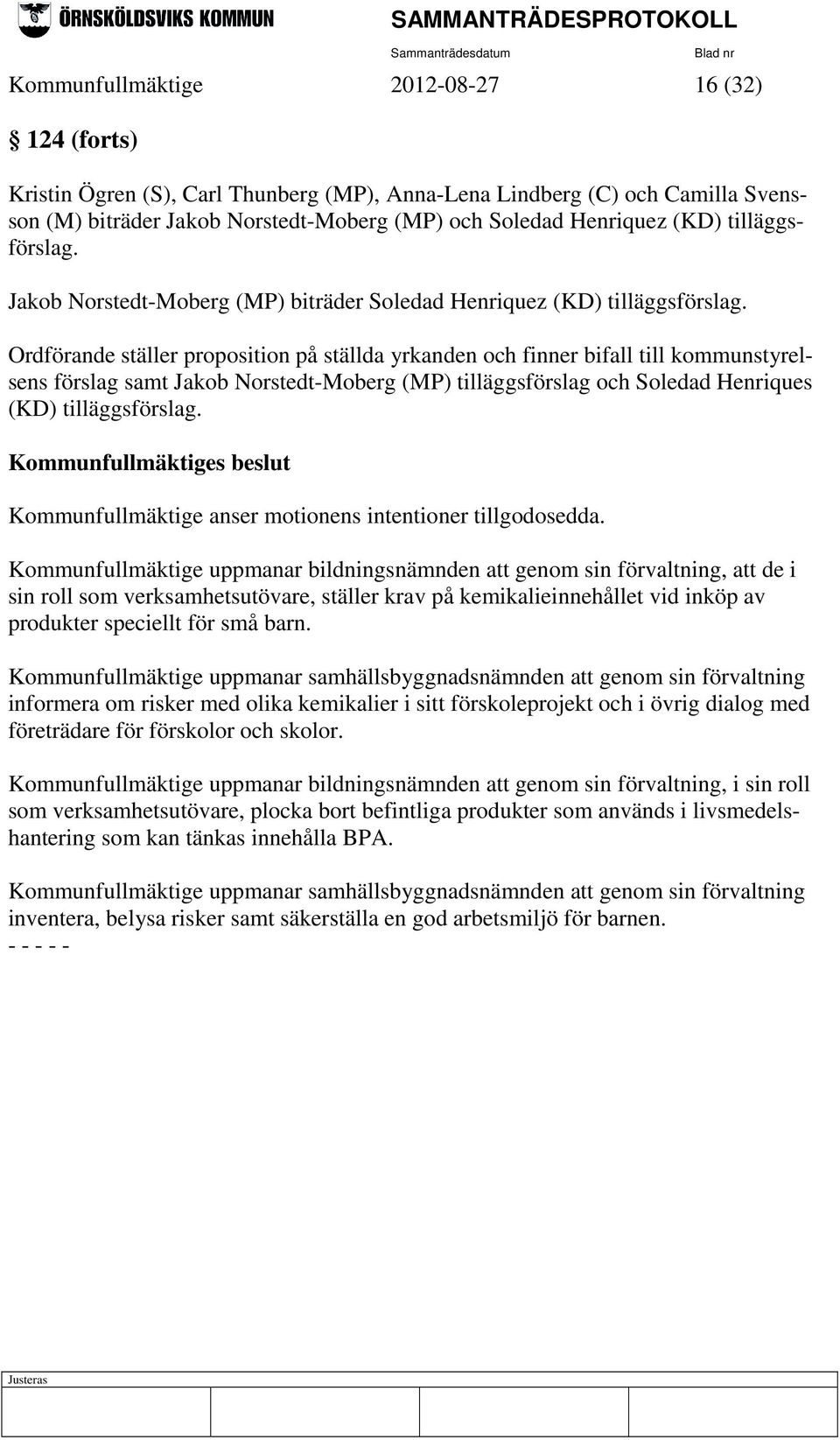 Ordförande ställer proposition på ställda yrkanden och finner bifall till kommunstyrelsens förslag samt Jakob Norstedt-Moberg (MP) tilläggsförslag och Soledad Henriques (KD) tilläggsförslag.