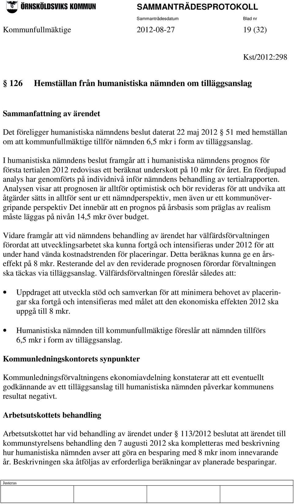 I humanistiska nämndens beslut framgår att i humanistiska nämndens prognos för första tertialen 2012 redovisas ett beräknat underskott på 10 mkr för året.