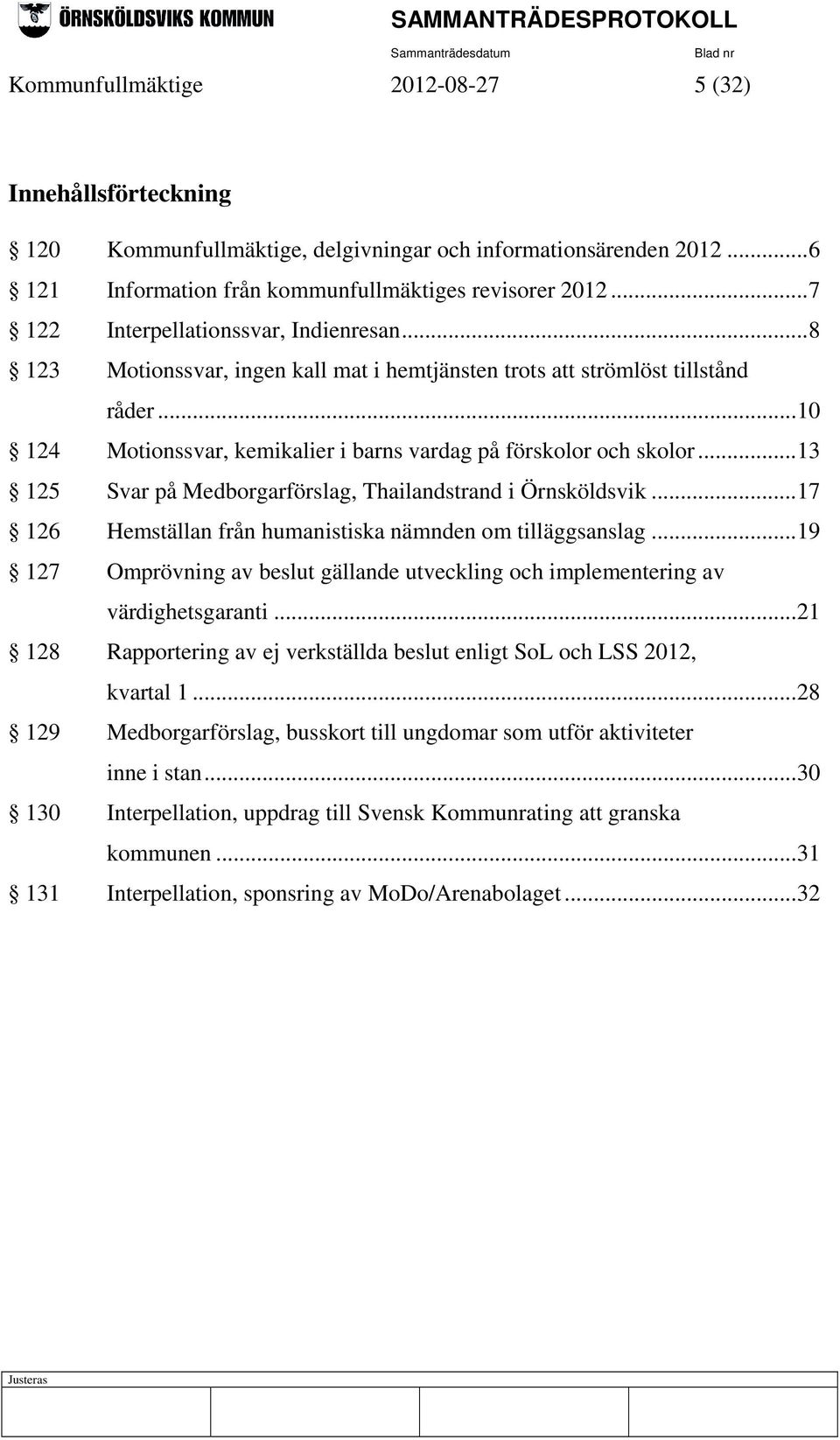 .. 13 125 Svar på Medborgarförslag, Thailandstrand i Örnsköldsvik... 17 126 Hemställan från humanistiska nämnden om tilläggsanslag.