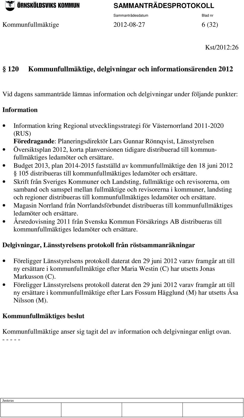 planversionen tidigare distribuerad till kommunfullmäktiges ledamöter och ersättare.