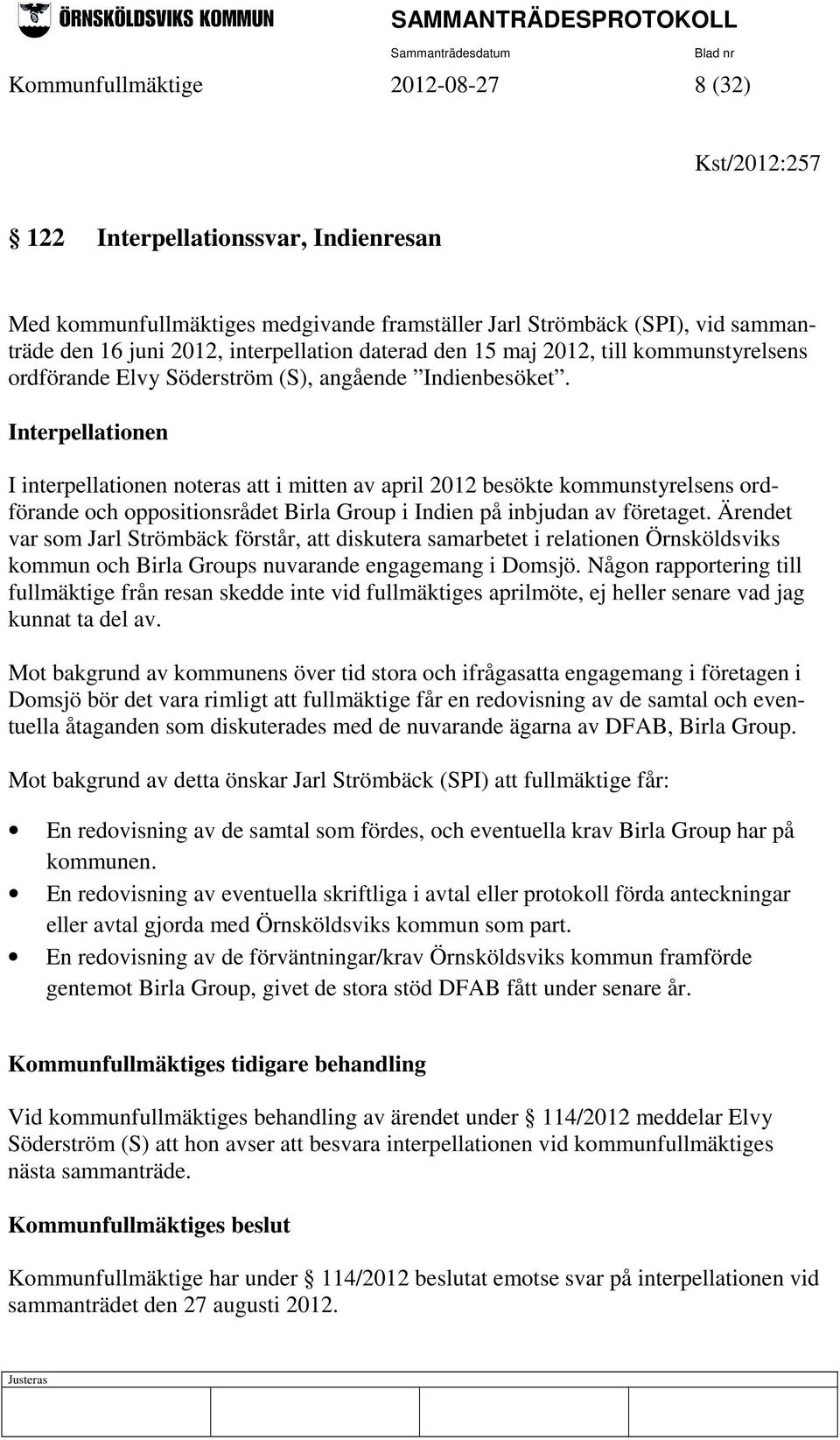 Interpellationen I interpellationen noteras att i mitten av april 2012 besökte kommunstyrelsens ordförande och oppositionsrådet Birla Group i Indien på inbjudan av företaget.