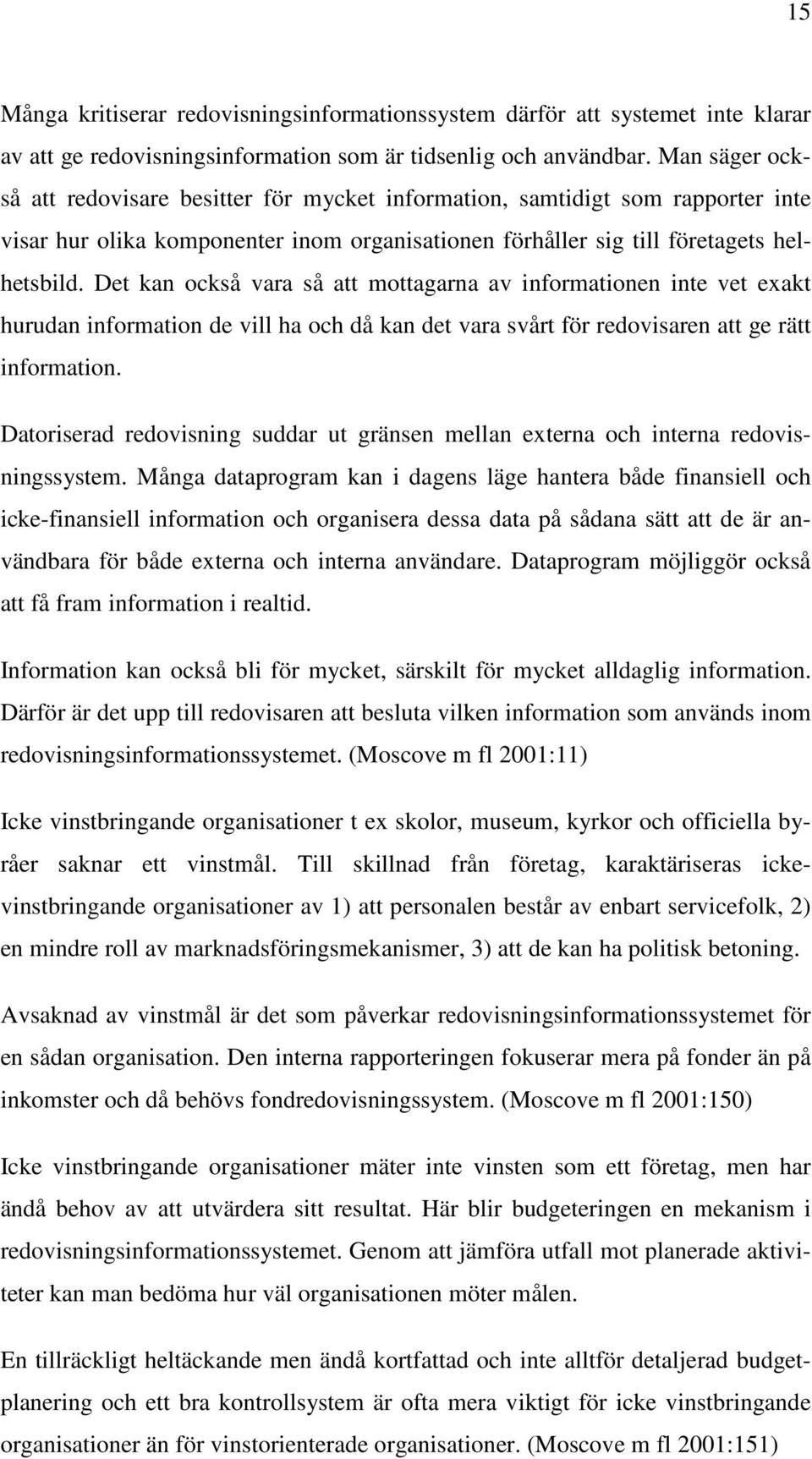 Det kan också vara så att mottagarna av informationen inte vet exakt hurudan information de vill ha och då kan det vara svårt för redovisaren att ge rätt information.