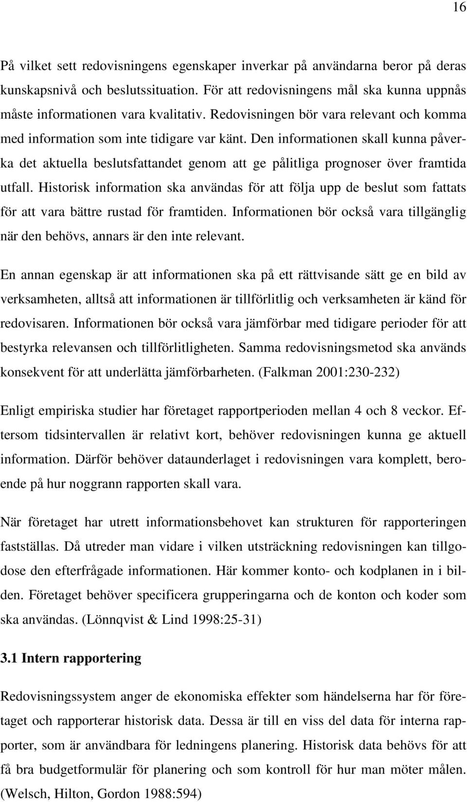 Den informationen skall kunna påverka det aktuella beslutsfattandet genom att ge pålitliga prognoser över framtida utfall.