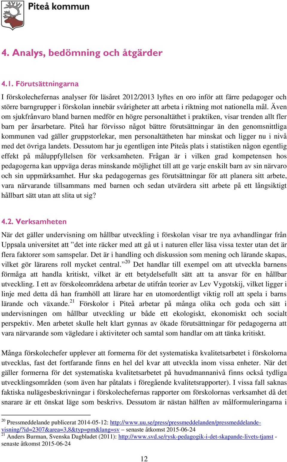 nationella mål. Även om sjukfrånvaro bland barnen medför en högre personaltäthet i praktiken, visar trenden allt fler barn per årsarbetare.