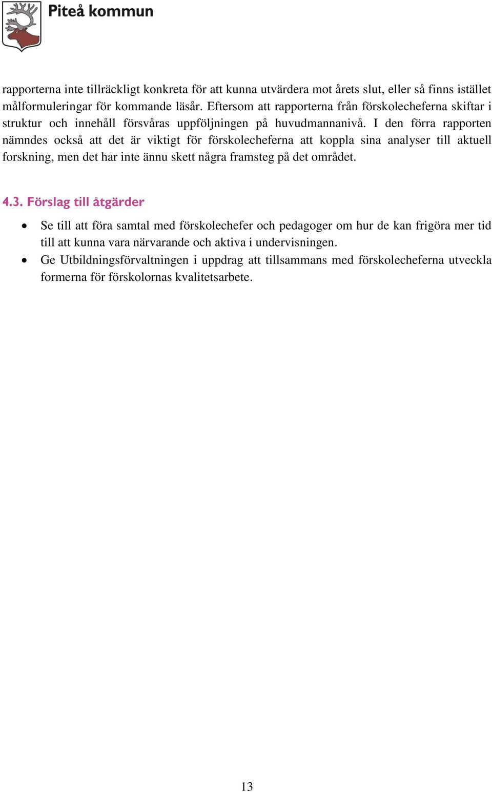 I den förra rapporten nämndes också att det är viktigt för förskolecheferna att koppla sina analyser till aktuell forskning, men det har inte ännu skett några framsteg på det området. 4.3.