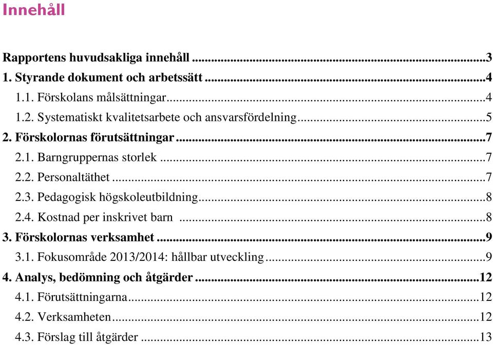 .. 7 2.3. Pedagogisk högskoleutbildning... 8 2.4. Kostnad per inskrivet barn... 8 3. Förskolornas verksamhet... 9 3.1.