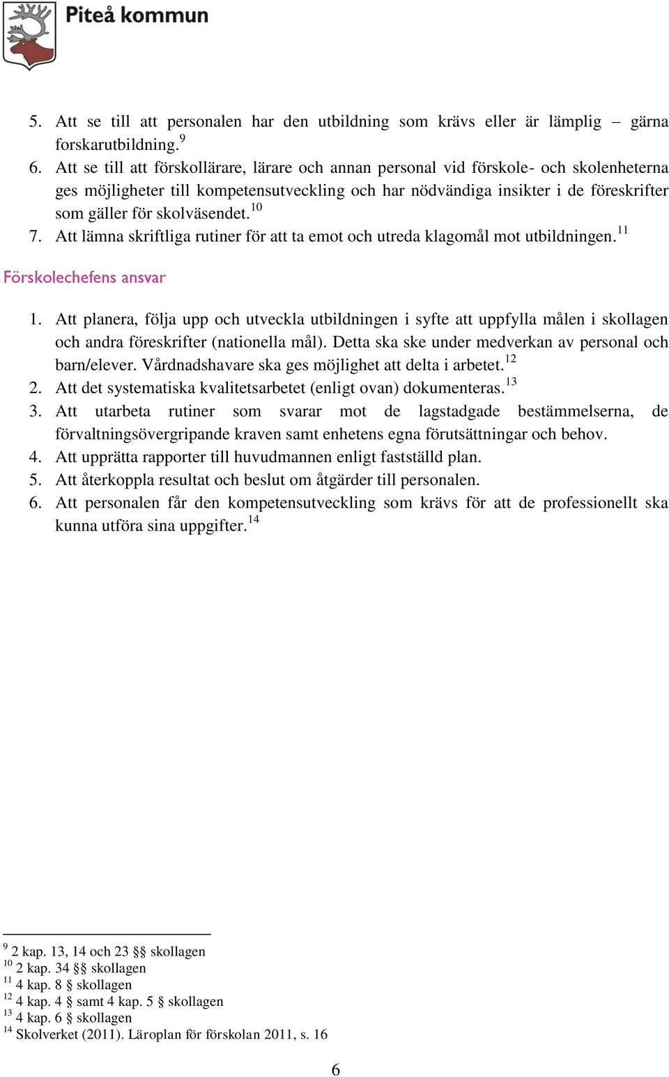 skolväsendet. 10 7. Att lämna skriftliga rutiner för att ta emot och utreda klagomål mot utbildningen. 11 Förskolechefens ansvar 1.