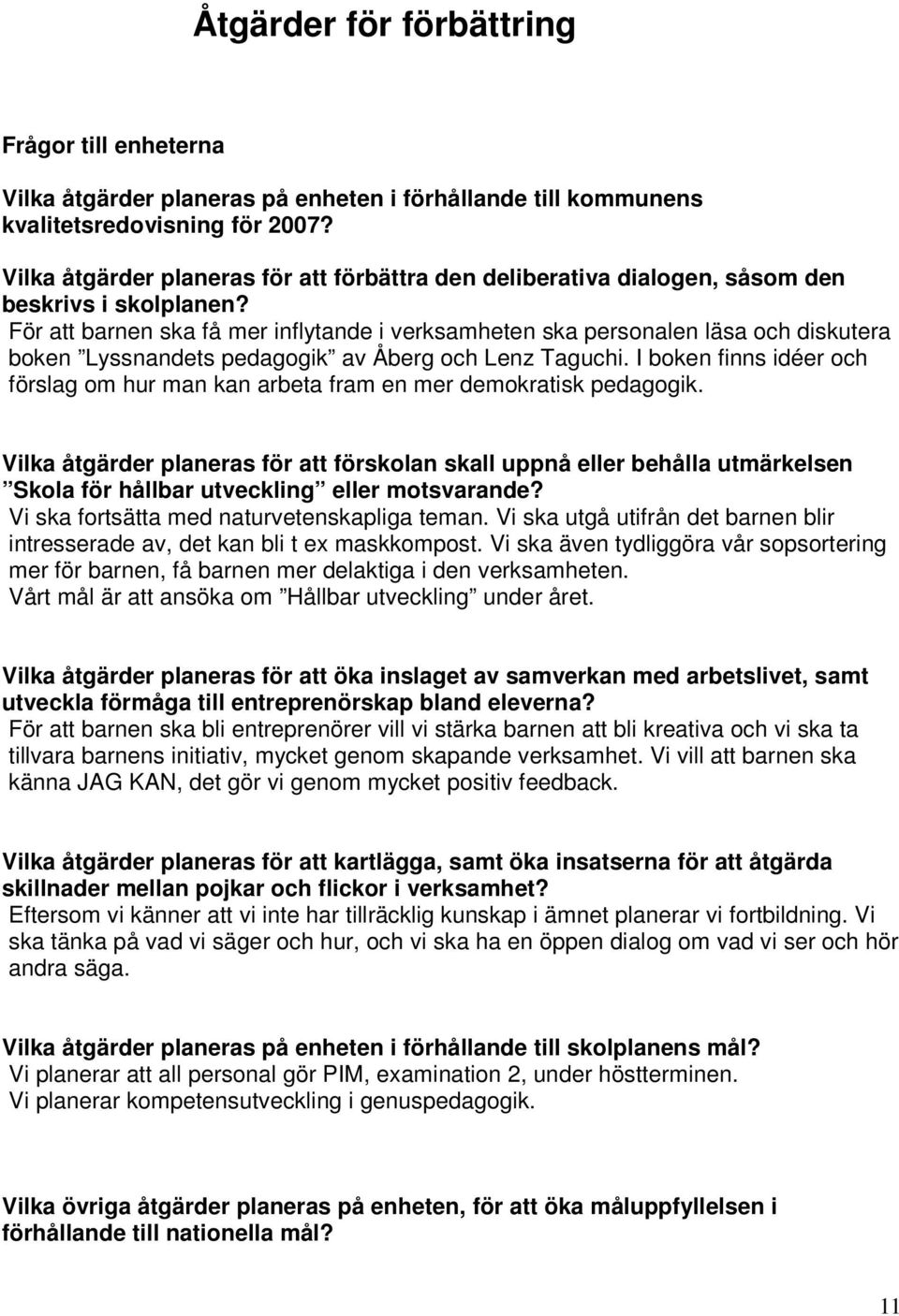 För att barnen ska få mer inflytande i verksamheten ska personalen läsa och diskutera boken Lyssnandets pedagogik av Åberg och Lenz Taguchi.