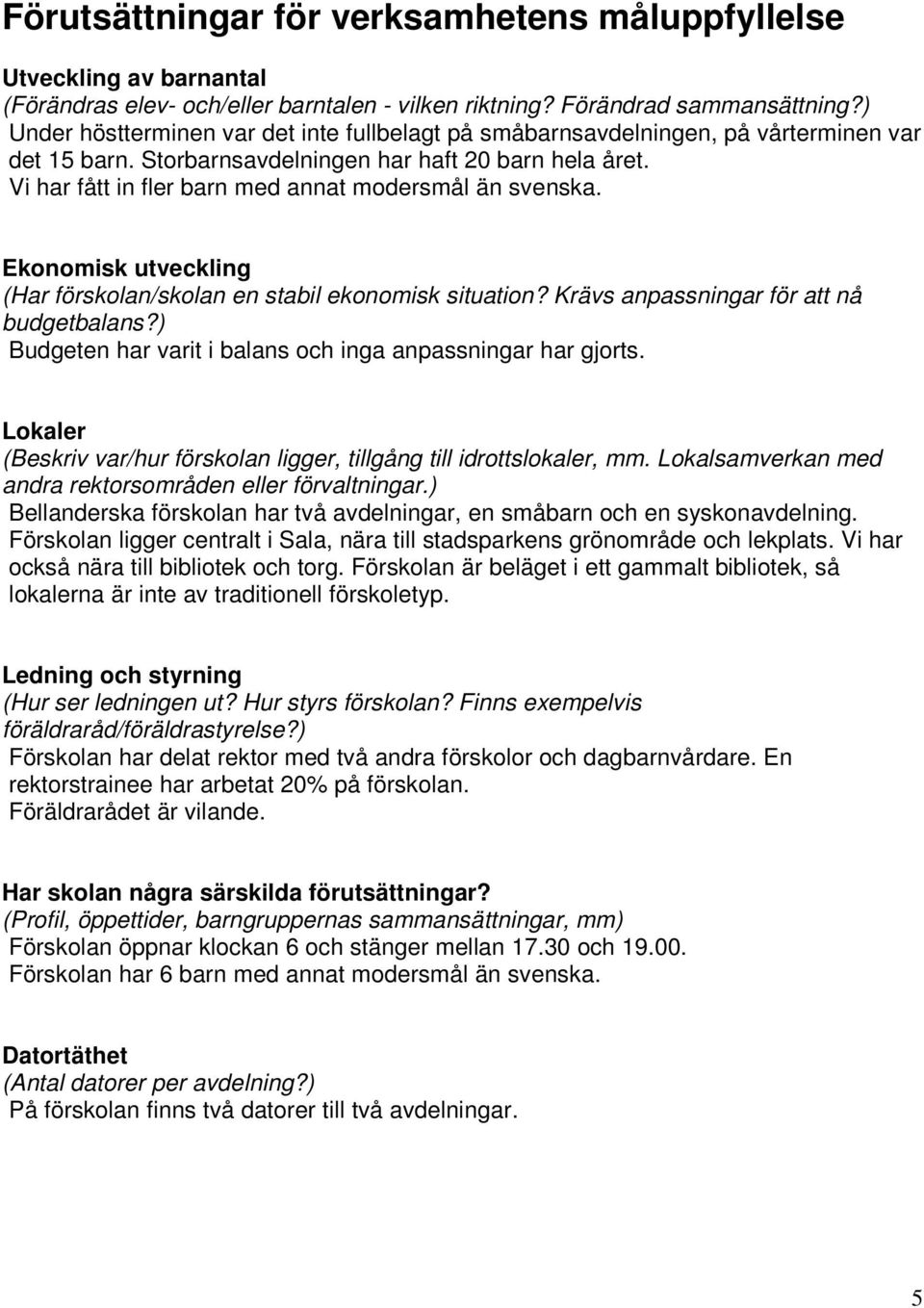 Vi har fått in fler barn med annat modersmål än svenska. Ekonomisk utveckling (Har förskolan/skolan en stabil ekonomisk situation? Krävs anpassningar för att nå budgetbalans?