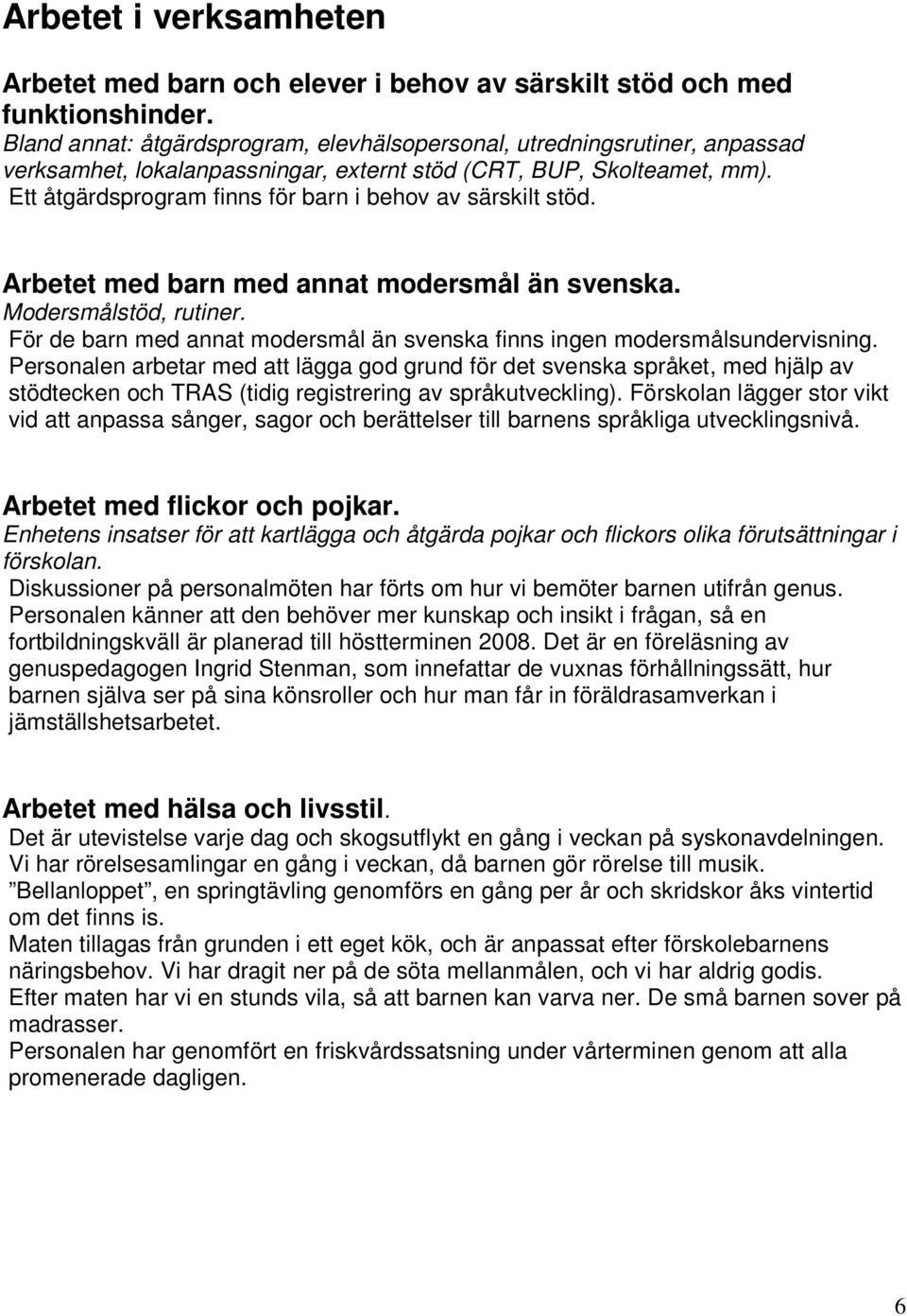 Ett åtgärdsprogram finns för barn i behov av särskilt stöd. Arbetet med barn med annat modersmål än svenska. Modersmålstöd, rutiner.