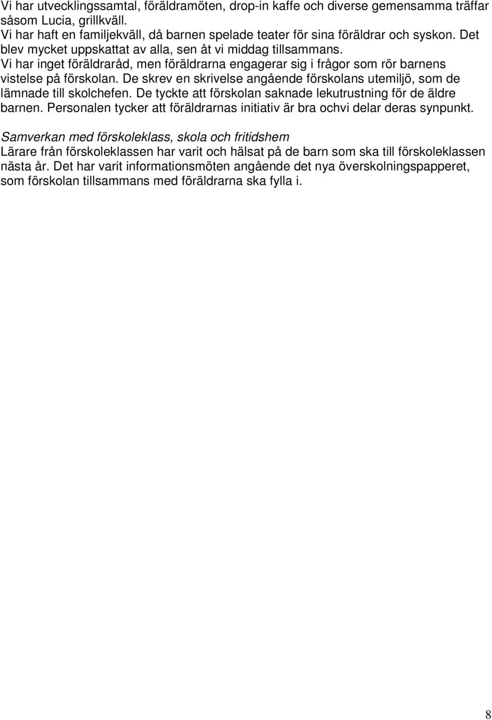 De skrev en skrivelse angående förskolans utemiljö, som de lämnade till skolchefen. De tyckte att förskolan saknade lekutrustning för de äldre barnen.