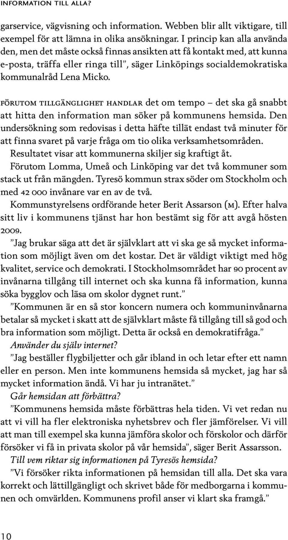 förutom tillgänglighet handlar det om tempo det ska gå snabbt att hitta den information man söker på kommunens hemsida.